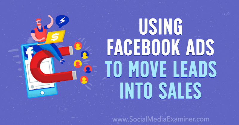 Verwenden von Facebook-Anzeigen zum Verschieben von Leads in den Vertrieb: Social Media Examiner