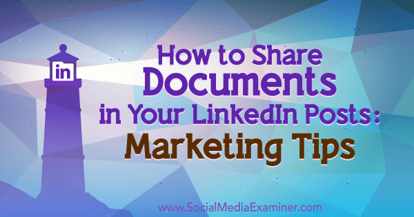 So teilen Sie Dokumente in Ihren LinkedIn-Posts: Marketing-Tipps von Michaela Alexis auf Social Media Examiner.