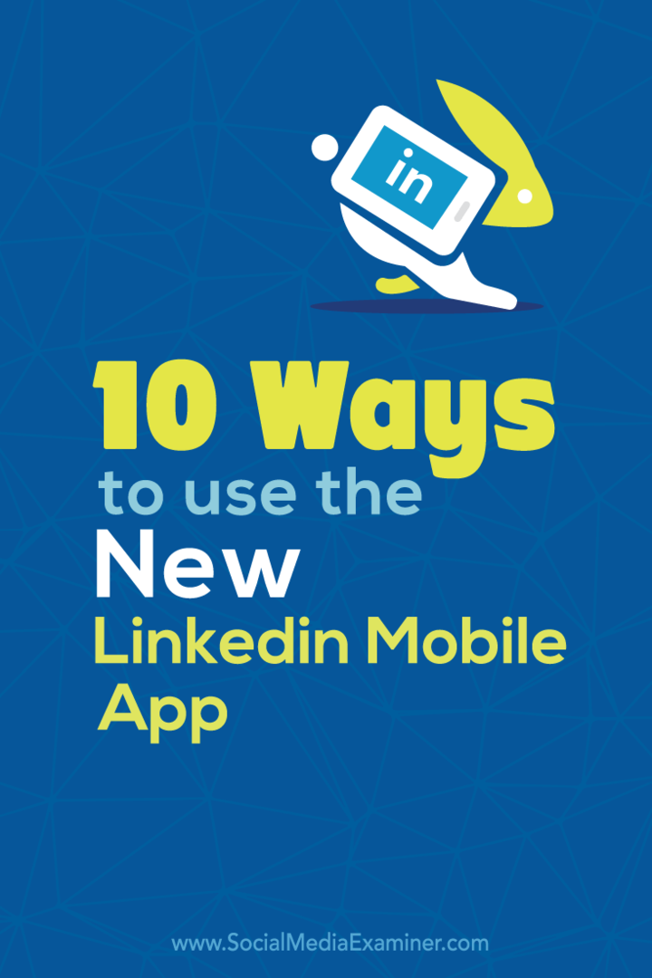 10 Möglichkeiten zur Verwendung der neuen LinkedIn Mobile App: Social Media Examiner