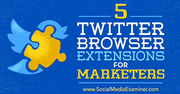 Sparen Sie Zeit beim Twitter-Marketing mit Browser-Erweiterungstools