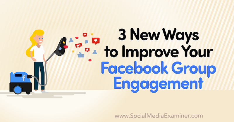 3 neue Möglichkeiten zur Verbesserung Ihres Facebook-Gruppenengagements von Corinna Keefe auf Social Media Examiner.