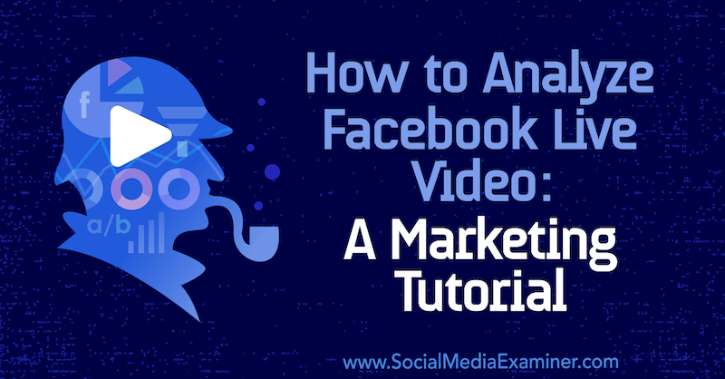 So analysieren Sie Facebook Live-Videos: Ein Marketing-Tutorial von Luria Petrucci auf Social Media Examiner.