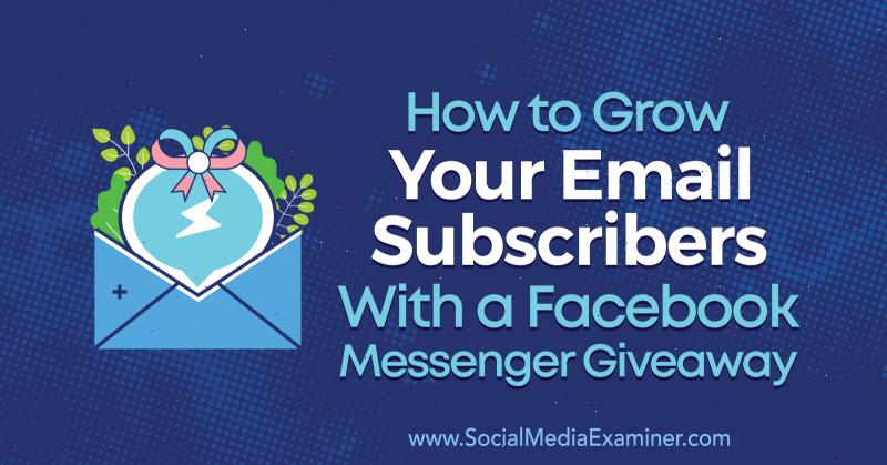 So steigern Sie Ihre E-Mail-Abonnenten mit einem Facebook Messenger Giveaway von Steve Chou auf Social Media Examiner.