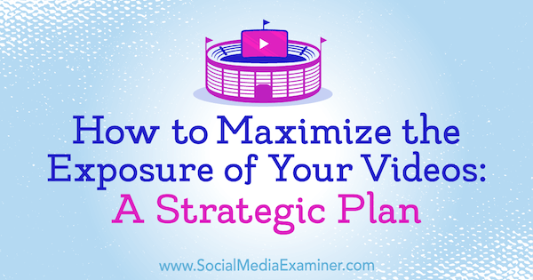 So maximieren Sie die Belichtung Ihrer Videos: Ein strategischer Plan von Desiree Martinez auf Social Media Examiner.