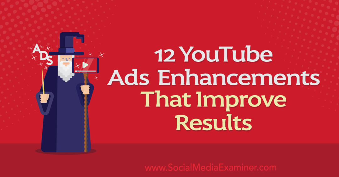 12 Verbesserungen bei YouTube-Anzeigen, die die Ergebnisse verbessern: Social Media Examiner