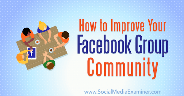 So verbessern Sie Ihre Facebook-Gruppengemeinschaft von Lynsey Fraser auf Social Media Examiner.