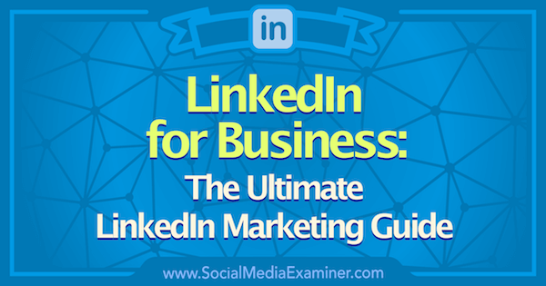 LinkedIn for Business: Der ultimative LinkedIn Marketing-Leitfaden