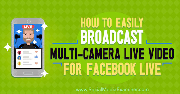 So übertragen Sie ganz einfach Live-Videos mit mehreren Kameras für Facebook Live von Erin Cell auf Social Media Examiner.