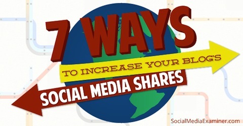 7 Möglichkeiten, um die Social-Media-Freigaben Ihrer Blogs zu erhöhen