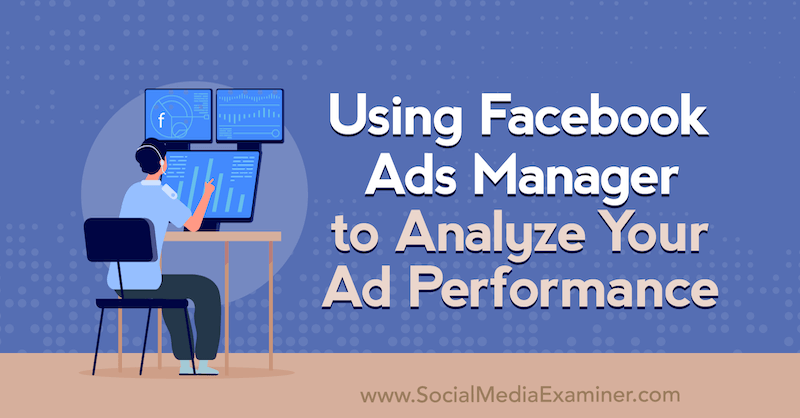 Verwenden des Facebook Ads Managers zur Analyse Ihrer Anzeigenleistung von Allie Bloyd im Social Media Examiner.