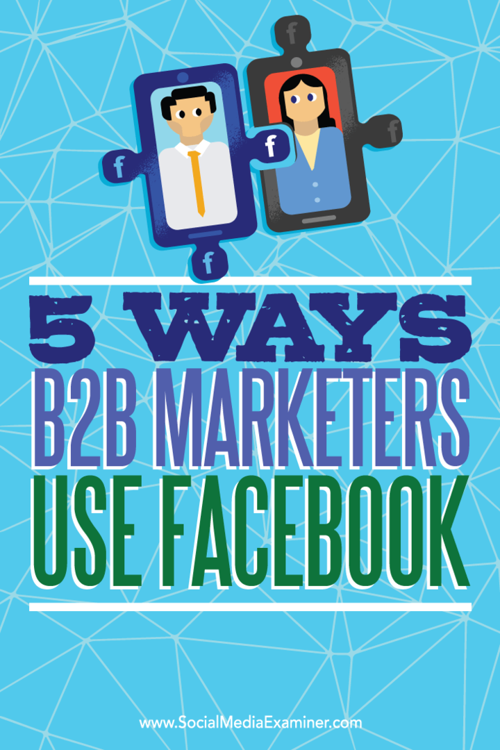 Tipps zu fünf Möglichkeiten, wie B2B-Vermarkter Facebook nutzen, um potenzielle Kunden zu erreichen.