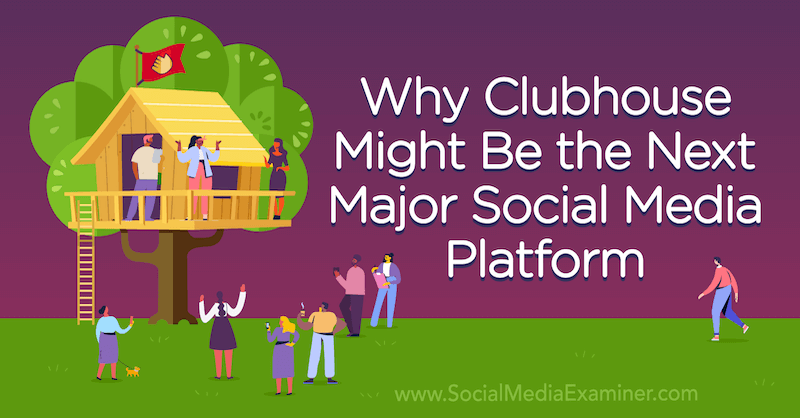 Warum das Clubhaus die nächste große Social-Media-Plattform sein könnte, mit der Meinung von Michael Stelzner, Gründer des Social Media Examiner.