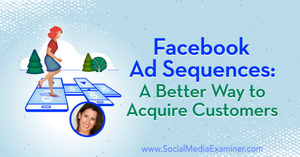 Facebook-Anzeigensequenzen: Eine bessere Möglichkeit, Kunden mit Erkenntnissen von Amanda Bond im Social Media Marketing Podcast zu gewinnen.