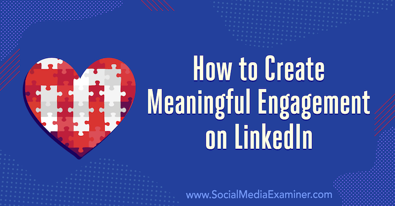 So erstellen Sie ein aussagekräftiges Engagement auf LinkedIn: 3 Tipps von Luan Wise zum Social Media Examiner.