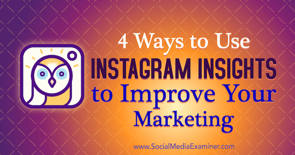 4 Möglichkeiten, Instagram Insights zu nutzen, um Ihr Marketing zu verbessern: Social Media Examiner