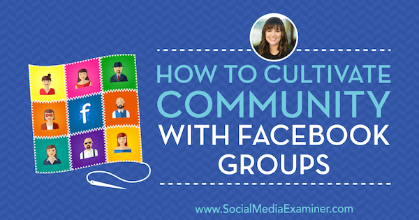 So pflegen Sie die Community mit Facebook-Gruppen mit Erkenntnissen von Dana Malstaff im Social Media Marketing Podcast.