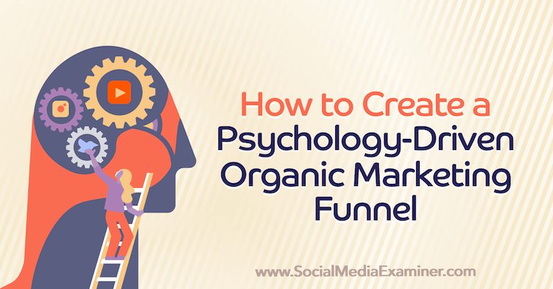So erstellen Sie einen psychologischen Trichter für organisches Marketing: Social Media Examiner