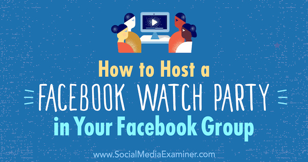 So veranstalten Sie eine Facebook Watch Party in Ihrer Facebook-Gruppe von Lucy Hall auf Social Media Examiner.