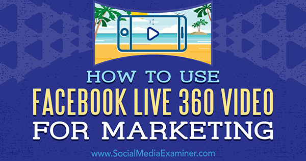 Verwendung von Facebook Live 360 ​​Video für Marketing von Joel Comm auf Social Media Examiner.