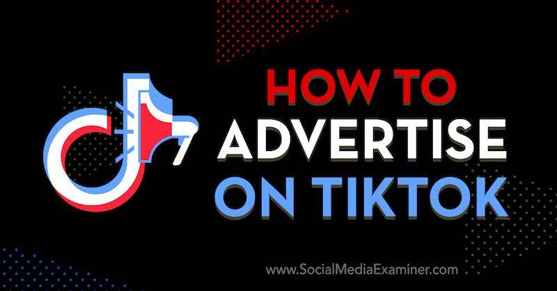 So werben Sie auf TikTok: Social Media Examiner