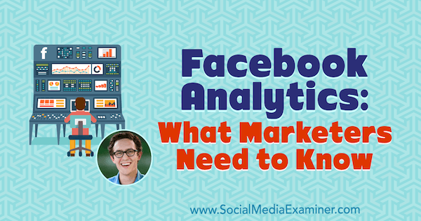 Facebook Analytics: Was Vermarkter wissen müssen, mit Erkenntnissen von Andrew Foxwell im Social Media Marketing Podcast.