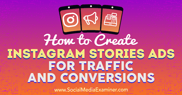 So erstellen Sie Instagram Stories-Anzeigen für Traffic und Conversions von Ana Gotter auf Social Media Examiner.