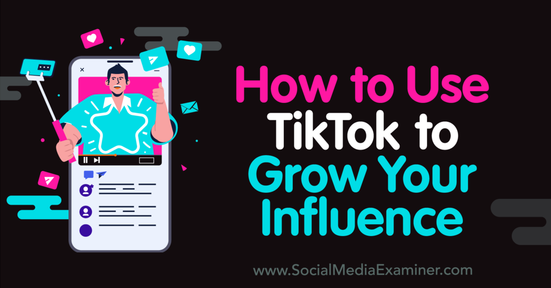 So verwenden Sie TikTok, um Ihren Einfluss zu steigern – Social Media Examiner