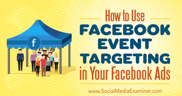 So verwenden Sie Facebook Event Targeting in Ihren Facebook-Anzeigen von Kristi Hines auf Social Media Examiner.