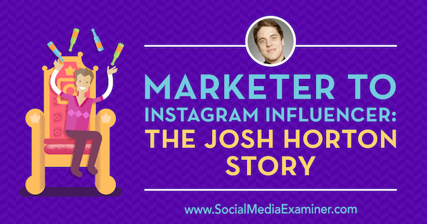 Vermarkter zu Instagram Influencer: Die Josh Horton Story mit Erkenntnissen von Josh Horton im Social Media Marketing Podcast.