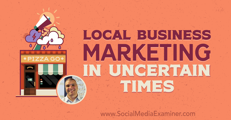 Lokales Geschäftsmarketing in unsicheren Zeiten mit Erkenntnissen von Bruce Irving im Social Media Marketing Podcast.