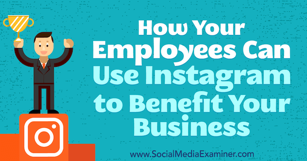 Wie Ihre Mitarbeiter Instagram nutzen können, um Ihrem Unternehmen zu helfen von Kristi Hines auf Social Media Examiner.