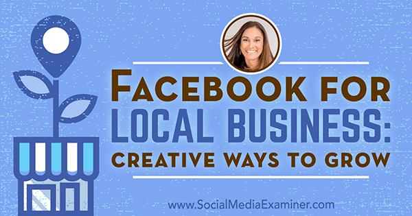 Facebook für lokale Unternehmen: Kreative Wachstumsmöglichkeiten mit Erkenntnissen von Anissa Holmes im Social Media Marketing Podcast.