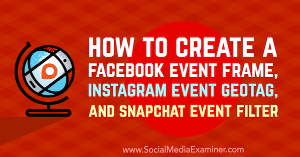 So erstellen Sie einen Facebook-Event-Frame, einen Instagram-Event-GeoTag und einen Snapchat-Event-Filter von Kristi Hines auf Social Media Examiner.