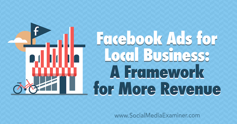 Facebook-Anzeigen für lokale Unternehmen: Ein Rahmen für mehr Umsatz von Allie Bloyd auf Social Media Examiner.
