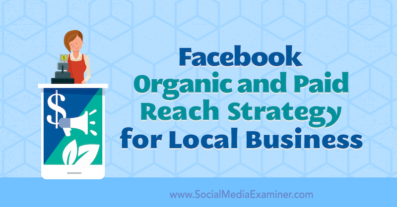 Facebook Organic and Paid Reach-Strategie für lokale Unternehmen von Allie Bloyd auf Social Media Examiner.