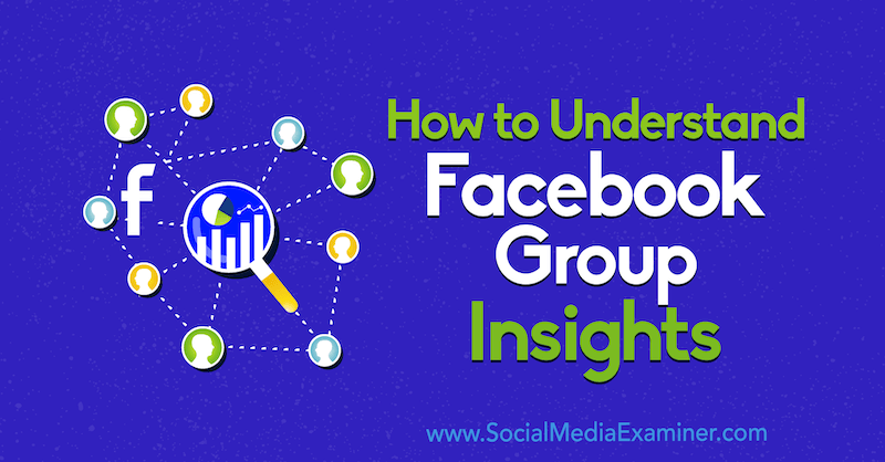 Wie man Facebook Group Insights von Jessica Campos auf Social Media Examiner versteht.