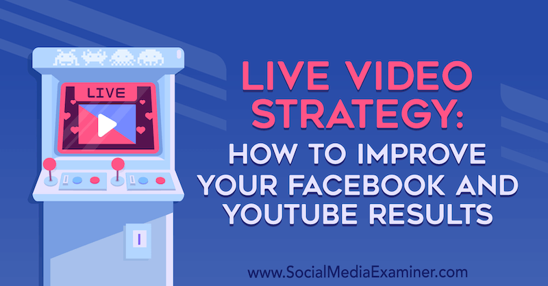 Live-Video-Strategie: So verbessern Sie Ihre Facebook- und YouTube-Ergebnisse von Luria Petruci auf Social Media Examiner.