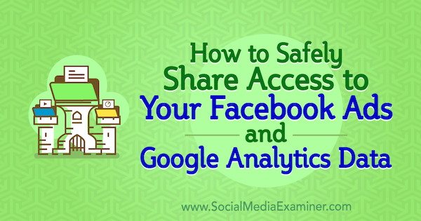 So teilen Sie den Kontozugriff auf Ihre Facebook-Anzeigen und Google Analytics-Daten sicher von Anne Popolizio auf Social Media Examiner.