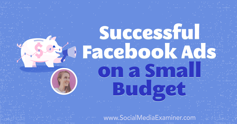 Erfolgreiche Facebook-Anzeigen mit kleinem Budget mit Erkenntnissen von Tara Zirker im Social Media Marketing Podcast.