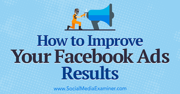 So verbessern Sie die Ergebnisse Ihrer Facebook-Anzeigen von Megan O'Neill auf Social Media Examiner.