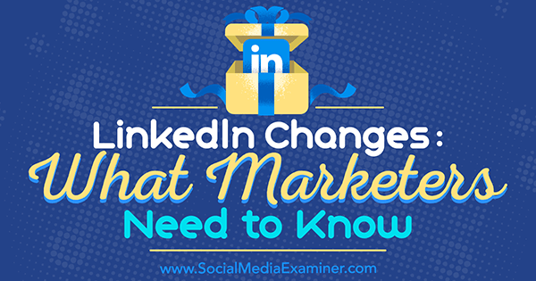 LinkedIn Änderungen: Was Vermarkter wissen müssen von Viveka von Rosen auf Social Media Examiner.