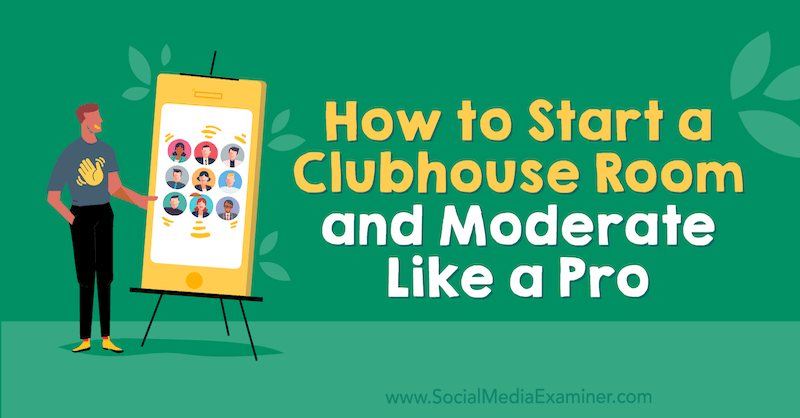 So starten Sie einen Clubhausraum und moderieren wie ein Profi von Michael Stelzner auf Social Media Examiner.