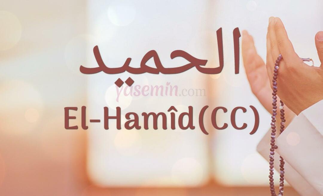 Was bedeutet Al-hamid (cc) von Esma-ul Husna? Was sind die Tugenden von al-Hamid (cc)?