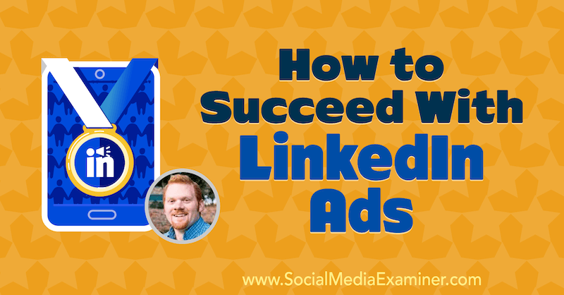 Erfolg mit LinkedIn-Anzeigen mit Erkenntnissen von AJ Wilcox im Social Media Marketing Podcast.