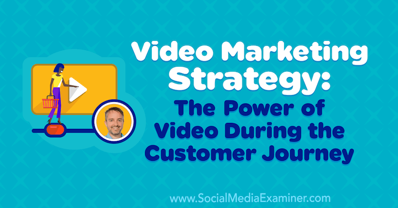 Video-Marketing-Strategie: Die Kraft des Videos während der Customer Journey mit Erkenntnissen von Ben Amos im Social Media Marketing Podcast.