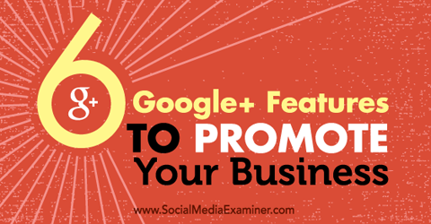 Sechs Google + -Funktionen zur Förderung Ihres Unternehmens