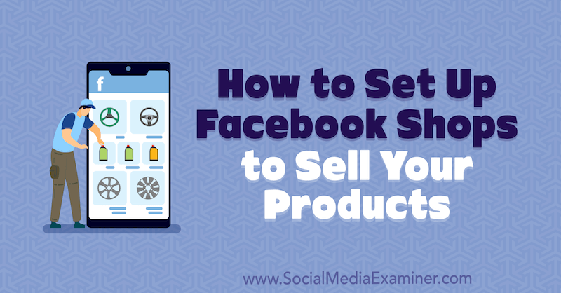 So richten Sie Facebook-Shops ein, um Ihre Produkte zu verkaufen von Mari Smith auf Social Media Examiner.