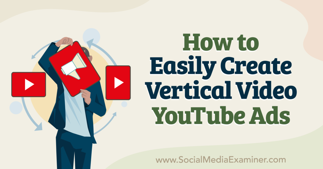 So erstellen Sie ganz einfach vertikale YouTube-Videoanzeigen – Social Media Examiner