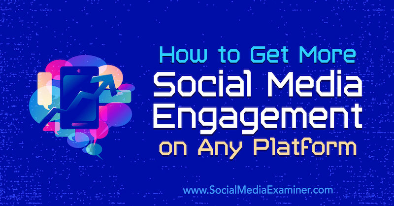 So erhalten Sie mehr Social Media-Engagement auf jeder Plattform: Social Media Examiner