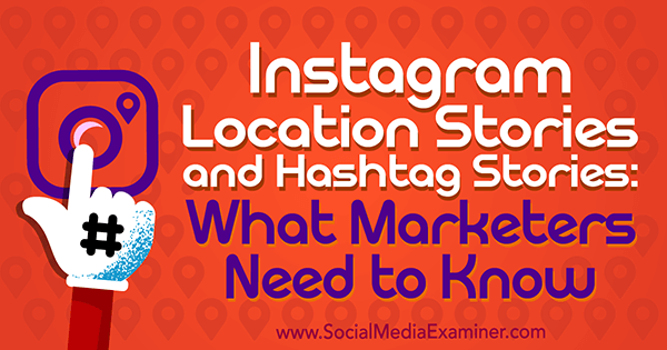 Instagram Location Stories und Hashtag Stories: Was Marketer wissen müssen von Jenn Herman auf Social Media Examiner.